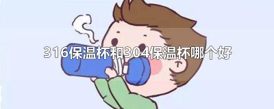 ​316保温杯和304保温杯哪个好