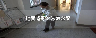 ​地面消毒84液怎么配