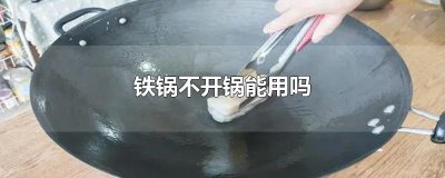 ​铁锅不开锅能用吗