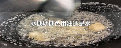 ​冰糖炒糖色用油还是水