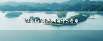 ​安徽省境内的淡水湖是什么湖（安徽境内淡水湖叫什么名字）