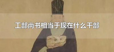 ​工部尚书相当于现在什么干部（工部尚书相当于现在什么官职）