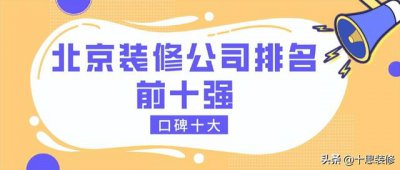 ​北京装修公司口碑好的排名（北京装修公司排名前十强）