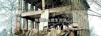 ​发生地震如何逃生,高层楼房地震怎么逃生方法