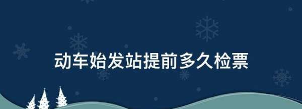 动车什么时候开始检票,动车一般提前多久检票进车图3