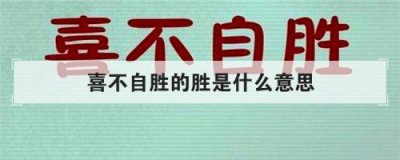 ​喜不自胜的胜是什么意思解释？引人入胜的胜是什么意思