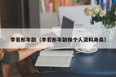 ​李若彤年龄（李若彤年龄和个人资料身高）