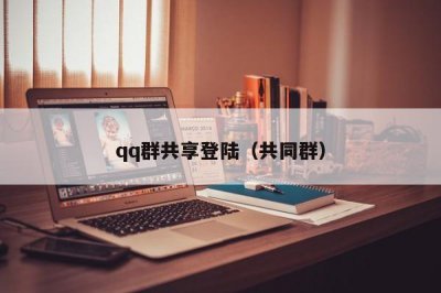 ​qq群共享登陆（共同群）