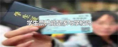 ​学生票是只可以从家里到学校么 学生票家庭至学校之间什么意识