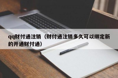 ​qq财付通注销（财付通注销多久可以绑定新的开通财付通）