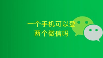 ​一个手机两个微信怎么弄的 一个手机可以登两个微信吗？