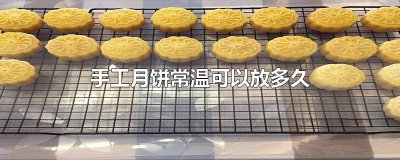 ​手工月饼常温可以放多久 手工月饼常温可以放多久吃