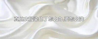 ​真丝的衣服染上色了怎么办 真丝面料染色了怎么办